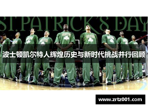 波士顿凯尔特人辉煌历史与新时代挑战并行回顾