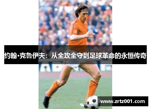 约翰·克鲁伊夫：从全攻全守到足球革命的永恒传奇
