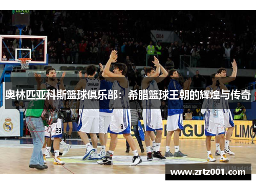 奥林匹亚科斯篮球俱乐部：希腊篮球王朝的辉煌与传奇