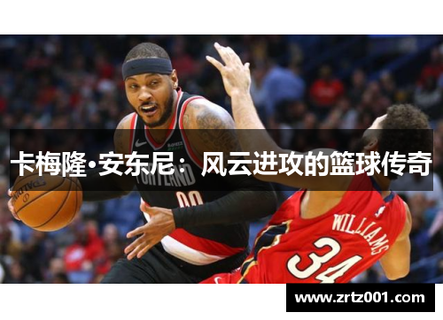 卡梅隆·安东尼：风云进攻的篮球传奇
