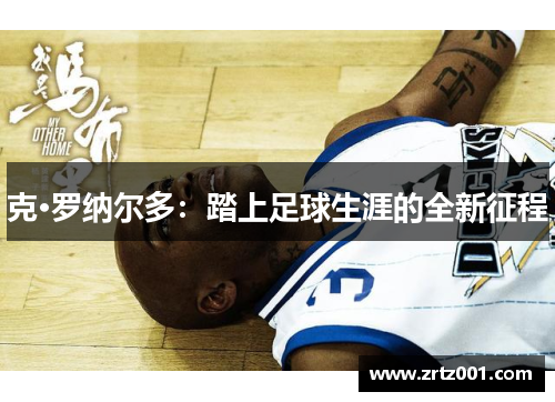 克·罗纳尔多：踏上足球生涯的全新征程