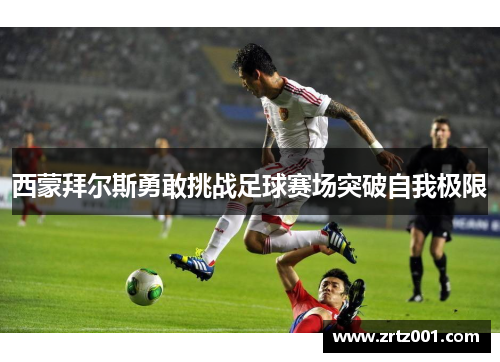 西蒙拜尔斯勇敢挑战足球赛场突破自我极限