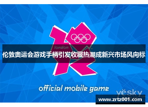 伦敦奥运会游戏手柄引发收藏热潮成新兴市场风向标